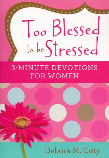 Too Blessed To Be Stressed 3 Minute Devotions For Women