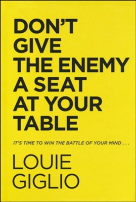 Don't Give the Enemy a Seat at Your Table: It's Time to Win the Battle of Your Mind