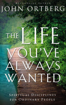 The Life You've Always Wanted: Spiritual Disciplines for Ordinary People