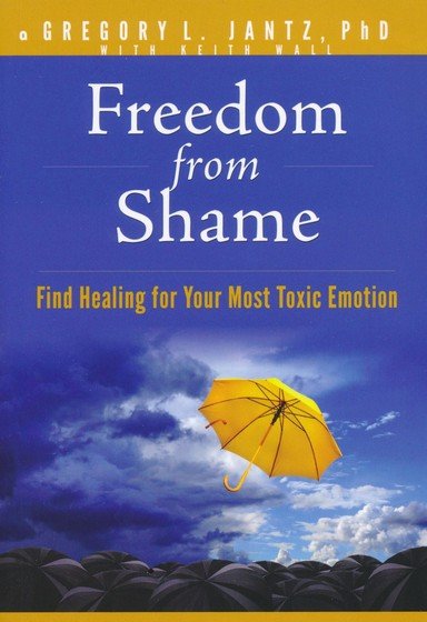 Freedom from Shame: Finding Healing for Your Most Toxic Emotion