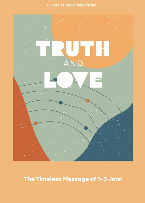 Truth and Love - Teen Devotional: The Timeless Message of 1–3 John