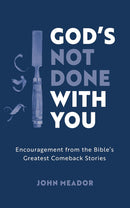God’s Not Done With You: Encouragement from the Bible’s Greatest Comeback Stories (Christian book that will help you to have faith in hard times, ... failure, regrets, oppression, adversity.)