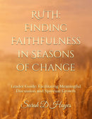 Ruth: Finding Faithfulness in Seasons of Change Bible Study Leader's Guide