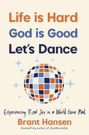 Life Is Hard. God Is Good. Let's Dance.: Experiencing Real Joy in a World Gone Mad Paperback