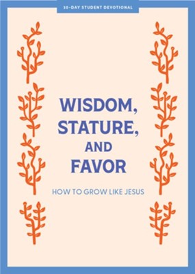 Wisdom, Stature, and Favor - Teen Devotional