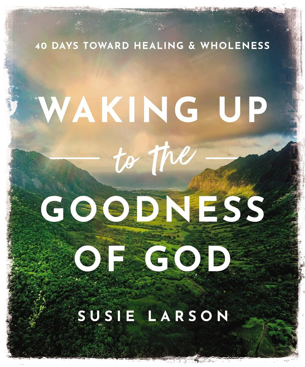 Waking Up to the Goodness of God: 40 Days Toward Healing and Wholeness Hardcover