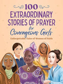 100 Extraordinary Stories of Prayer for Courageous Girls