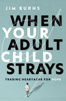 When Your Adult Child Strays:  Trading Heartache for Hope