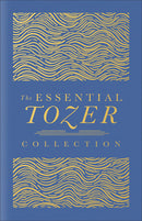 Essential Tozer Collection: The Pursuit of God, The Purpose of Man, and The Crucified Life