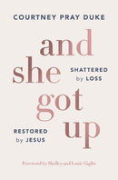 And She Got Up:  Shattered by Loss, Restored by Jesus