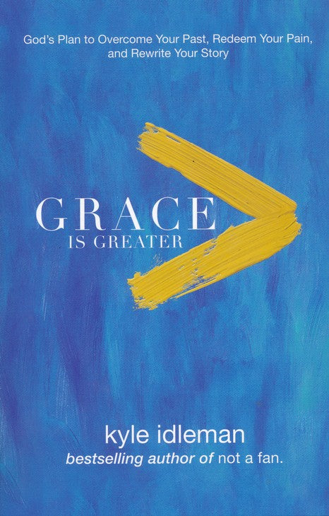 Grace Is Greater: God's Plan to Overcome Your Past, Redeem Your Pain, and Rewrite Your Story