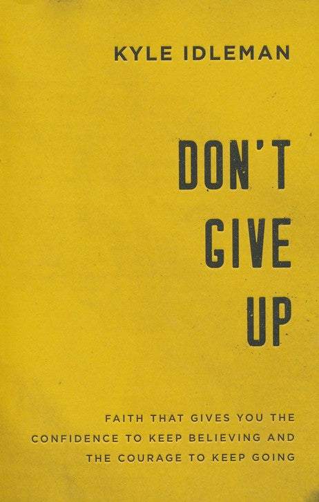 Don't Give Up: Faith That Gives You the Confidence to Keep Believing and the Courage to Keep Going