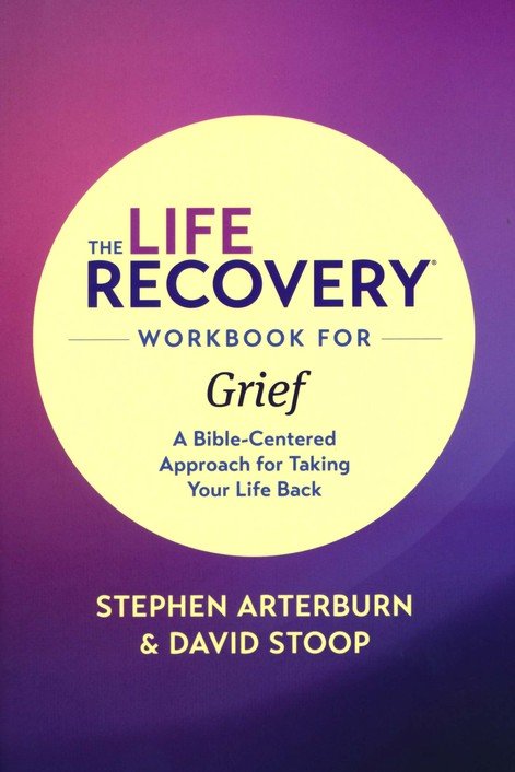 The Life Recovery Workbook for Grief: A Bible-Centered Approach for Taking Your Life Back