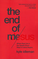 End of Me: Where Real Life in the Upside-Down Ways of Jesus Begins
